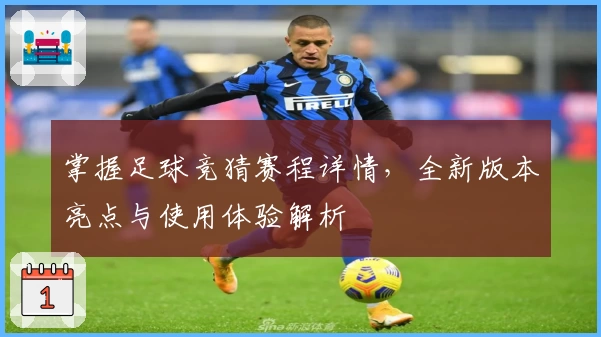 掌握足球竞猜赛程详情，全新版本亮点与使用体验解析