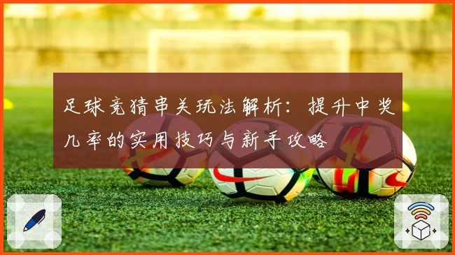 足球竞猜串关玩法解析：提升中奖几率的实用技巧与新手攻略