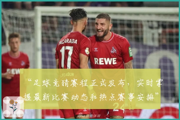 “足球竞猜赛程正式发布，实时掌握最新比赛动态和热点赛事安排”