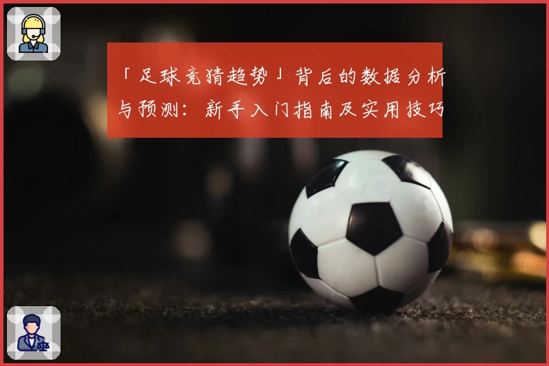 「足球竞猜趋势」背后的数据分析与预测：新手入门指南及实用技巧分享