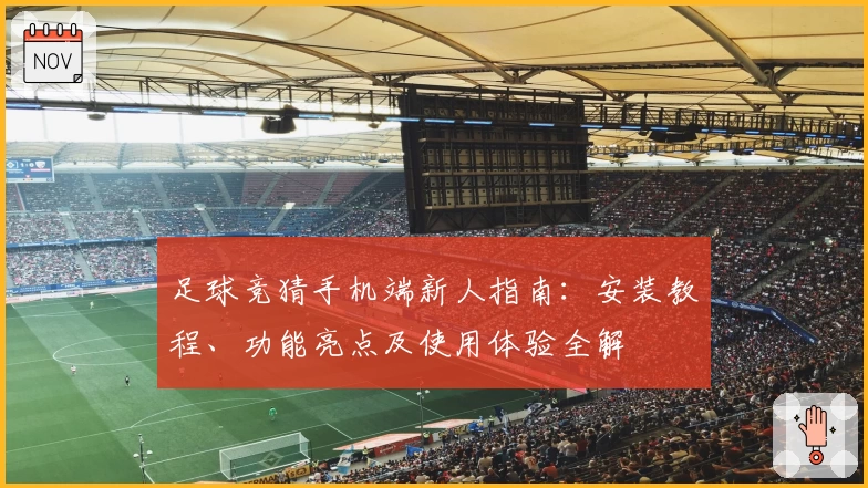 足球竞猜手机端新人指南：安装教程、功能亮点及使用体验全解