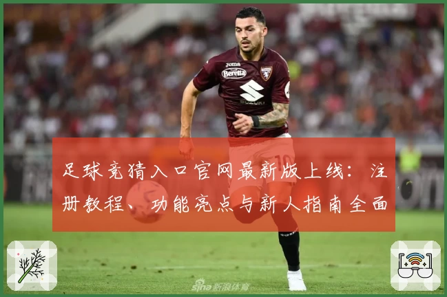 足球竞猜入口官网最新版上线：注册教程、功能亮点与新人指南全面解析